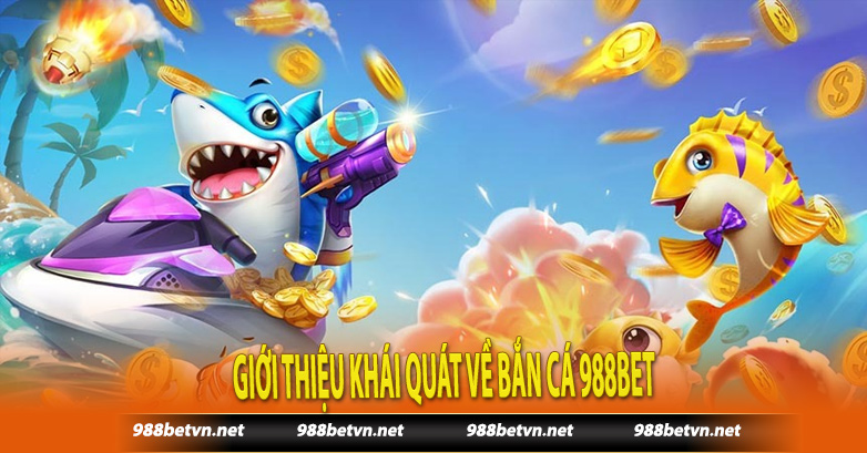 Giới thiệu khái quát về bắn cá 988bet