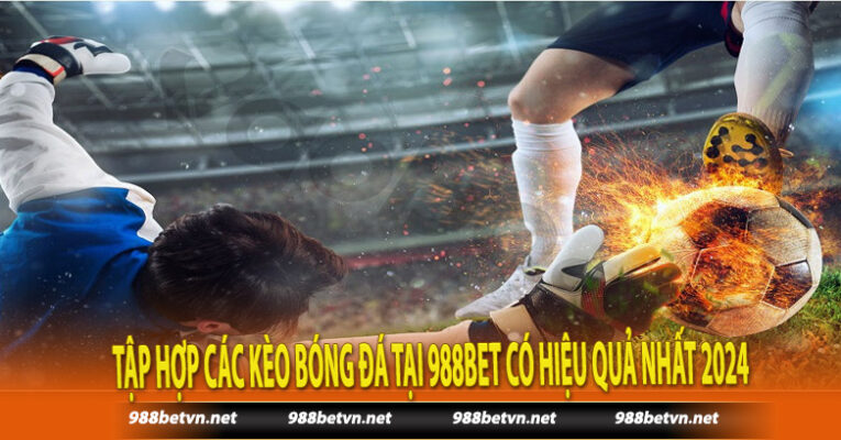 Tập Hợp Các Kèo Bóng Đá Tại 988bet Có Hiệu Quả Nhất 2024