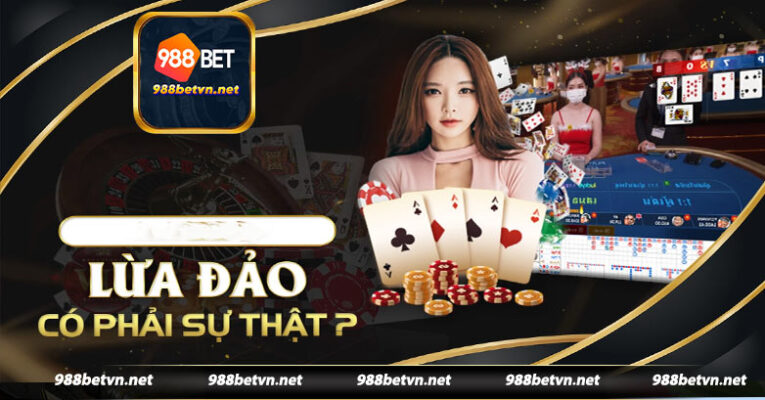 Tìm hiểu nguyên nhân xuất hiện các tin đồn lừa đảo 988bet lừa đảo