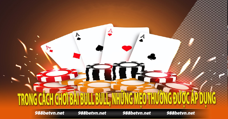 Trong cách chơi bài Bull Bull, những mẹo thường được áp dụng